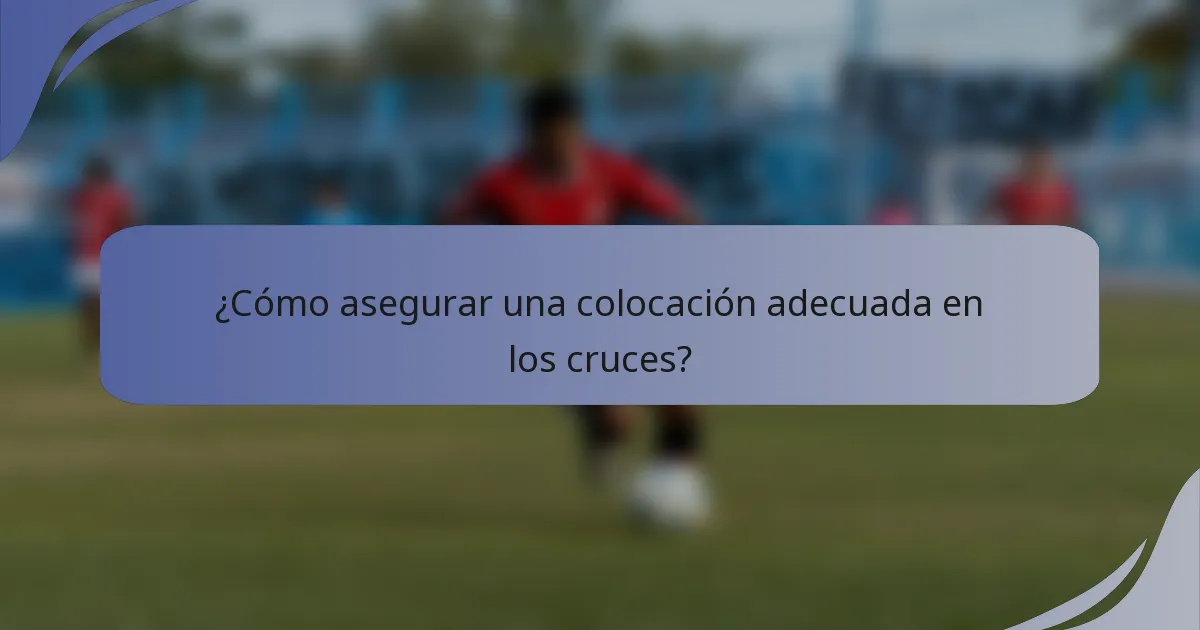 ¿Cómo asegurar una colocación adecuada en los cruces?