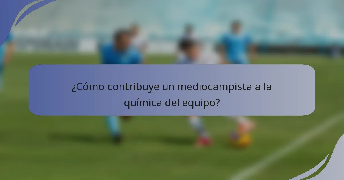 ¿Cómo contribuye un mediocampista a la química del equipo?