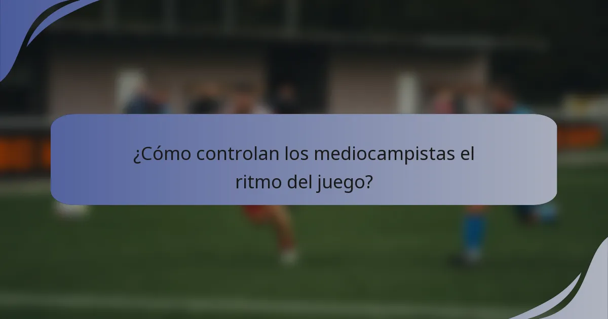 ¿Cómo controlan los mediocampistas el ritmo del juego?