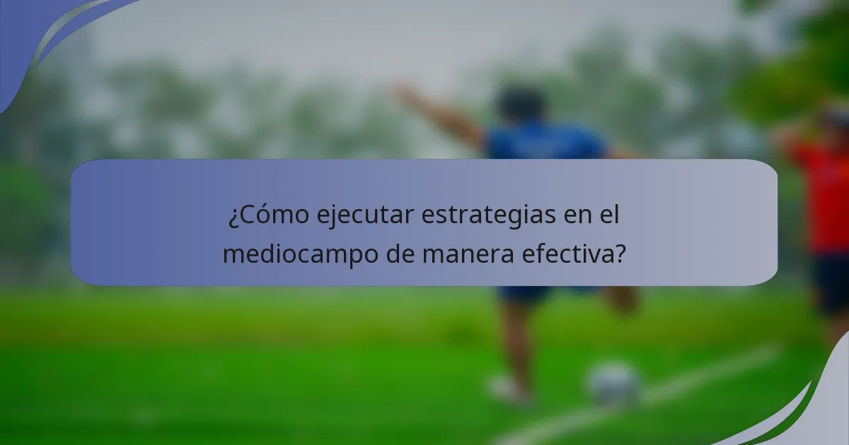 ¿Cómo ejecutar estrategias en el mediocampo de manera efectiva?
