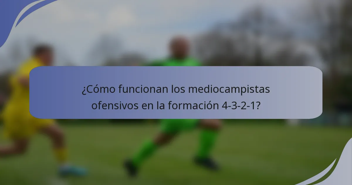 ¿Cómo funcionan los mediocampistas ofensivos en la formación 4-3-2-1?