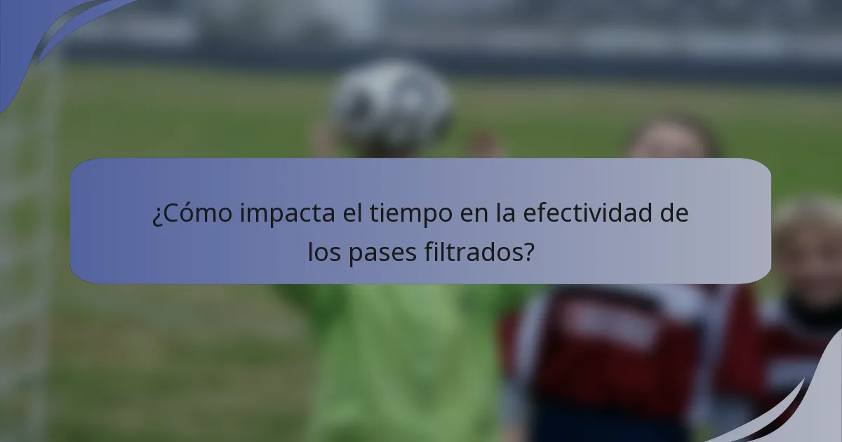 ¿Cómo impacta el tiempo en la efectividad de los pases filtrados?