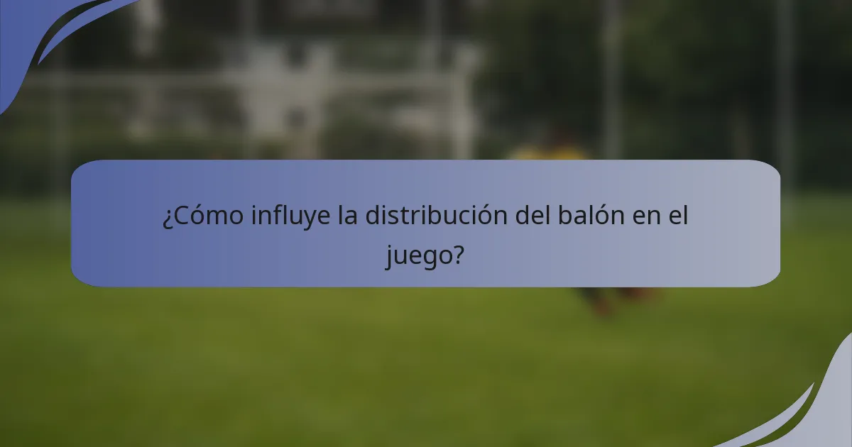 ¿Cómo influye la distribución del balón en el juego?