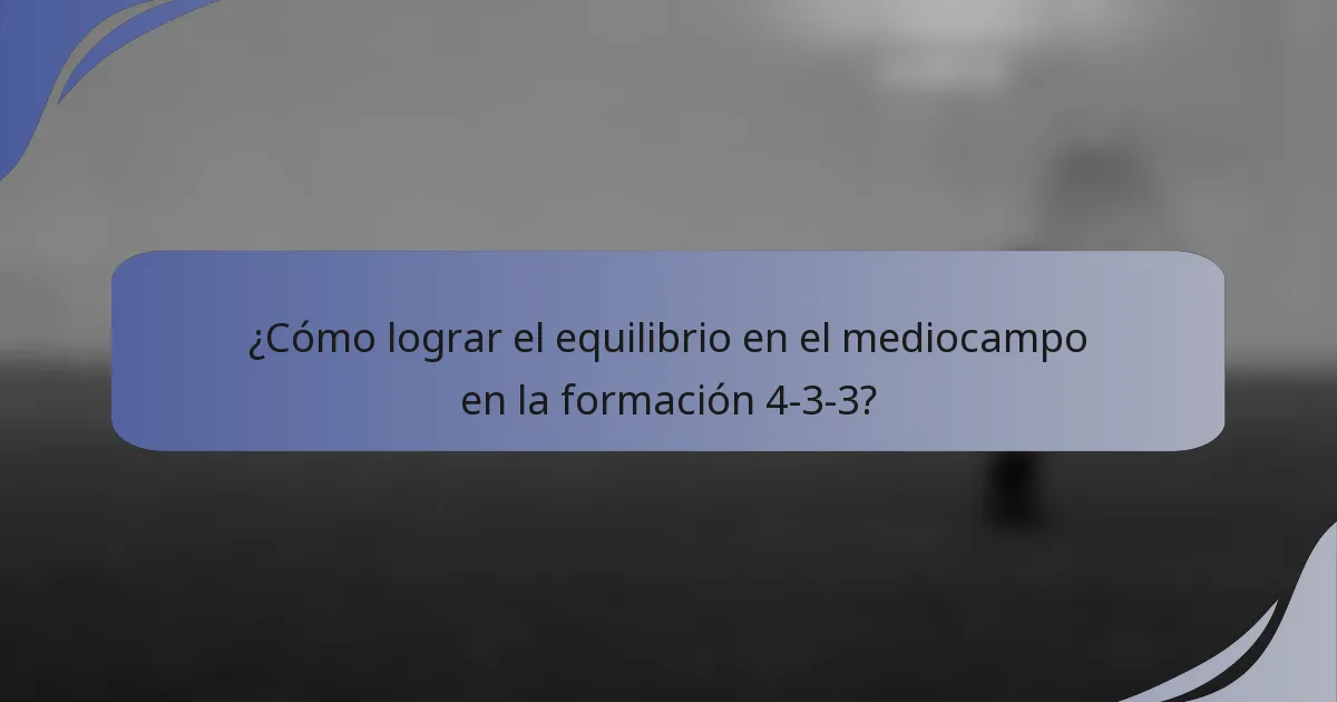 ¿Cómo lograr el equilibrio en el mediocampo en la formación 4-3-3?