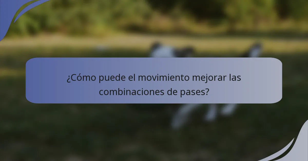 ¿Cómo puede el movimiento mejorar las combinaciones de pases?