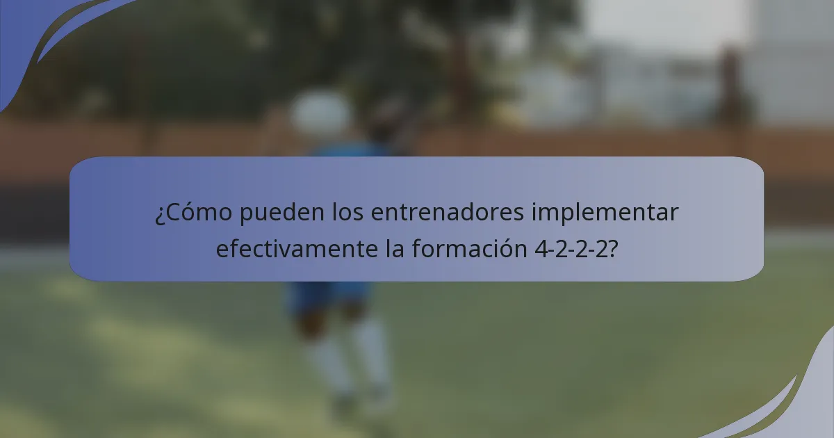 ¿Cómo pueden los entrenadores implementar efectivamente la formación 4-2-2-2?