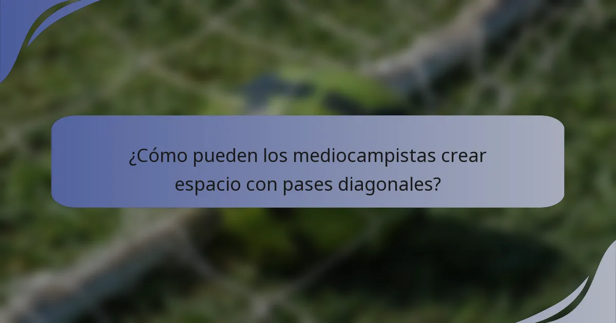 ¿Cómo pueden los mediocampistas crear espacio con pases diagonales?