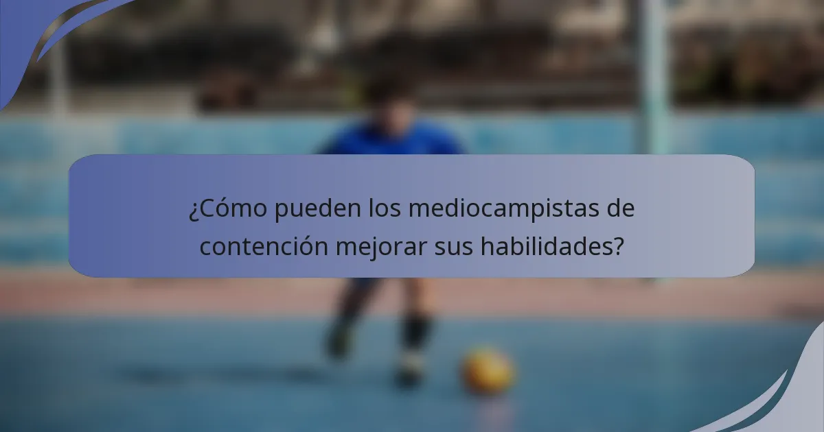 ¿Cómo pueden los mediocampistas de contención mejorar sus habilidades?