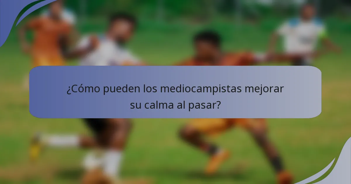 ¿Cómo pueden los mediocampistas mejorar su calma al pasar?