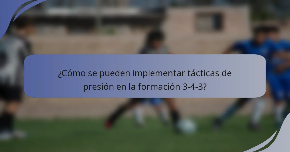 ¿Cómo se pueden implementar tácticas de presión en la formación 3-4-3?