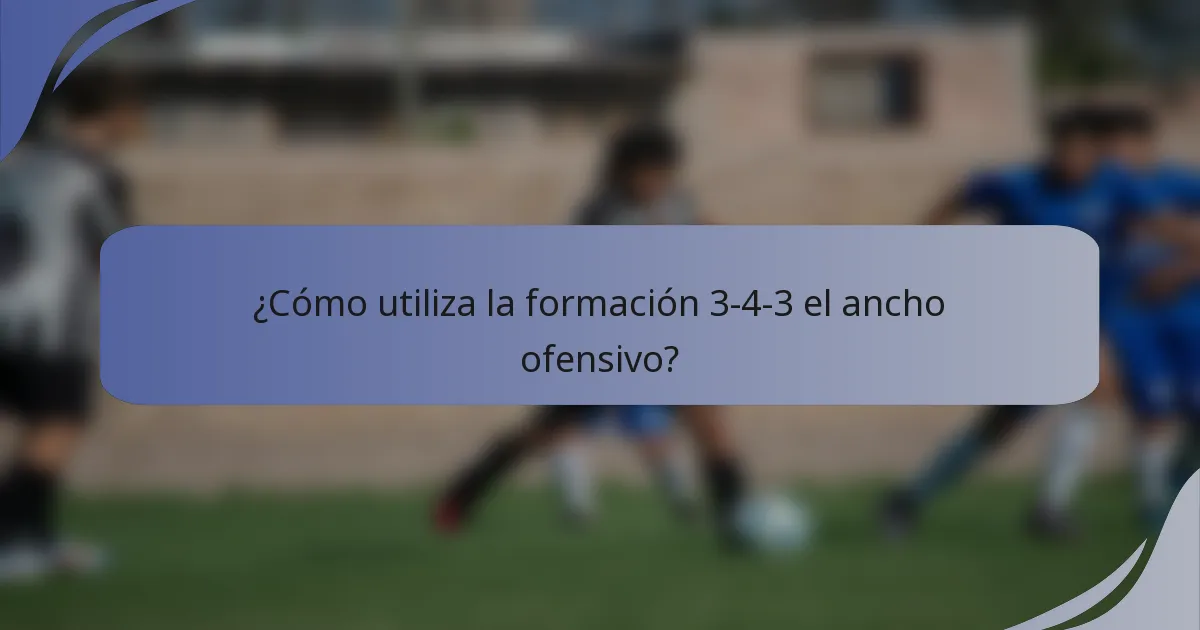 ¿Cómo utiliza la formación 3-4-3 el ancho ofensivo?