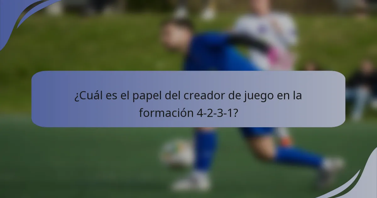 ¿Cuál es el papel del creador de juego en la formación 4-2-3-1?