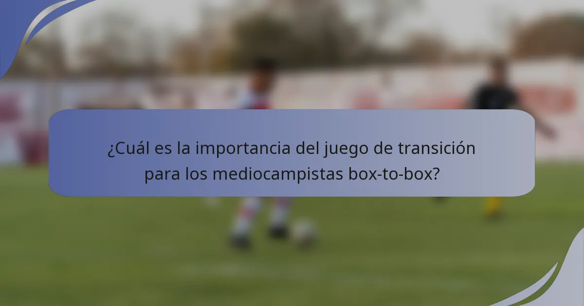 ¿Cuál es la importancia del juego de transición para los mediocampistas box-to-box?