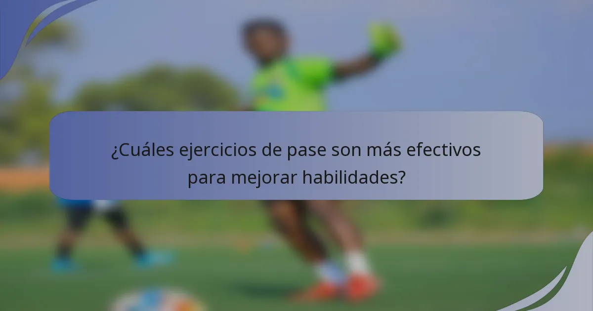 ¿Cuáles ejercicios de pase son más efectivos para mejorar habilidades?