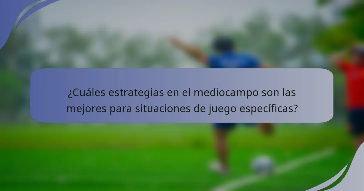 ¿Cuáles estrategias en el mediocampo son las mejores para situaciones de juego específicas?