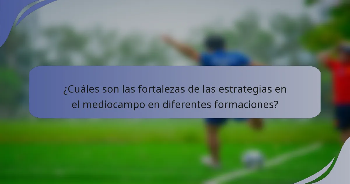 ¿Cuáles son las fortalezas de las estrategias en el mediocampo en diferentes formaciones?