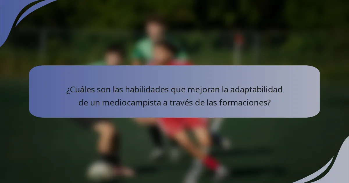 ¿Cuáles son las habilidades que mejoran la adaptabilidad de un mediocampista a través de las formaciones?