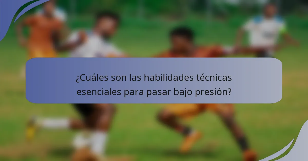 ¿Cuáles son las habilidades técnicas esenciales para pasar bajo presión?