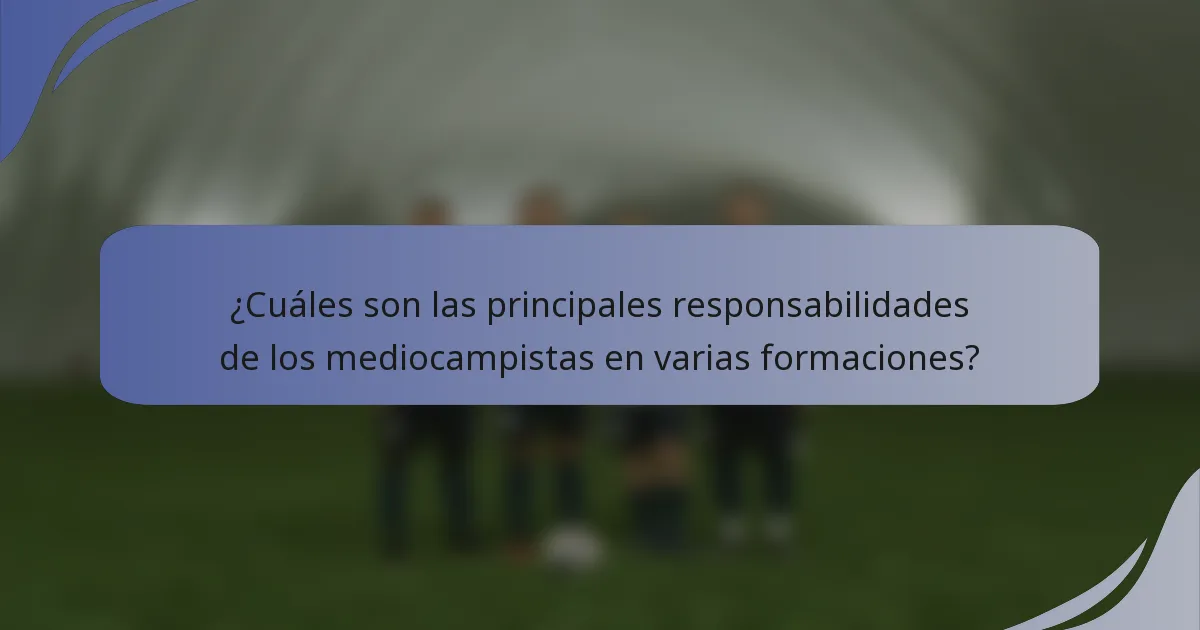 ¿Cuáles son las principales responsabilidades de los mediocampistas en varias formaciones?