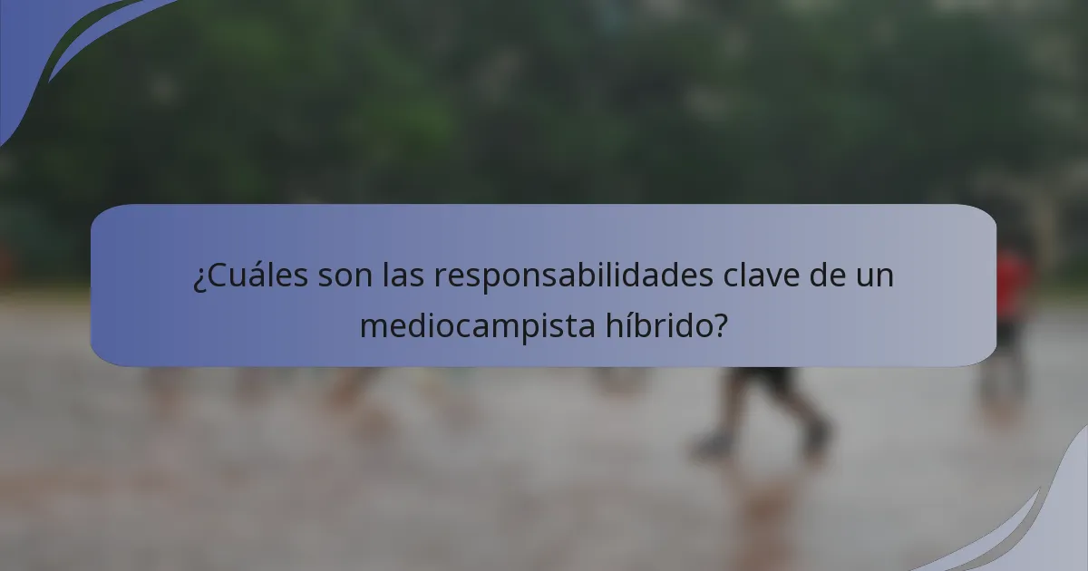 ¿Cuáles son las responsabilidades clave de un mediocampista híbrido?
