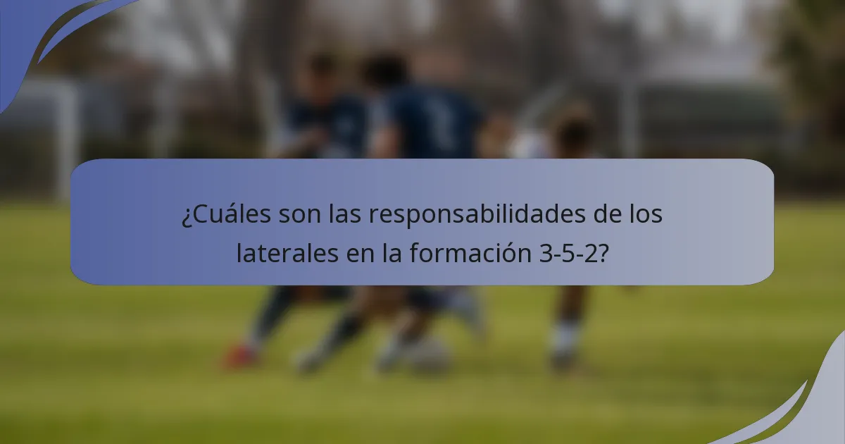 ¿Cuáles son las responsabilidades de los laterales en la formación 3-5-2?