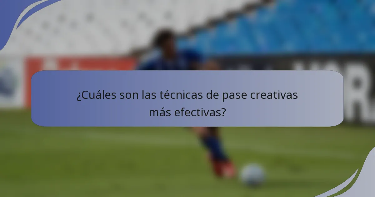 ¿Cuáles son las técnicas de pase creativas más efectivas?