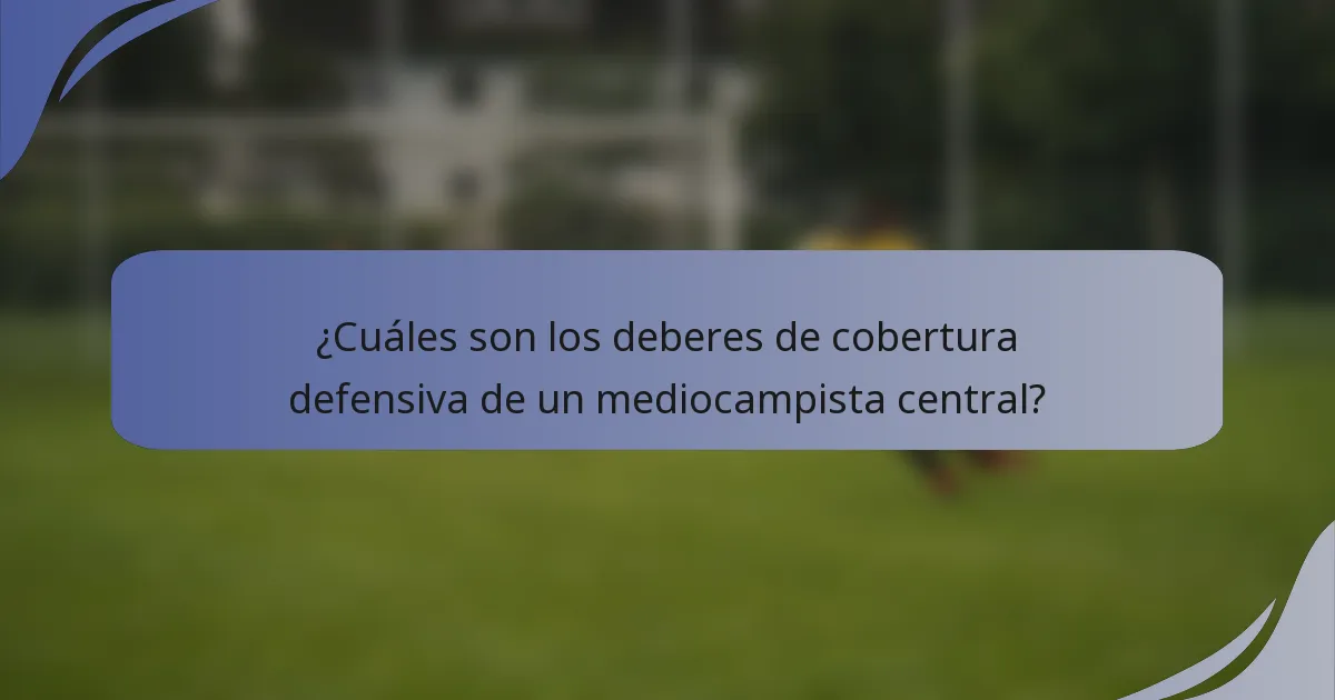 ¿Cuáles son los deberes de cobertura defensiva de un mediocampista central?