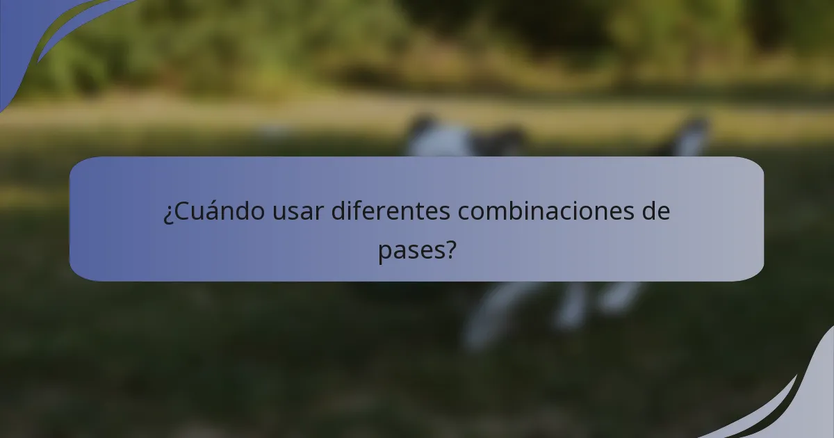 ¿Cuándo usar diferentes combinaciones de pases?