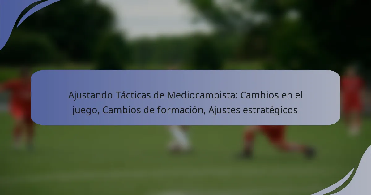 Ajustando Tácticas de Mediocampista: Cambios en el juego, Cambios de formación, Ajustes estratégicos