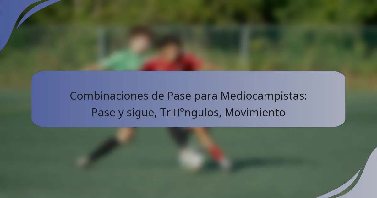 Combinaciones de Pase para Mediocampistas: Pase y sigue, Triángulos, Movimiento