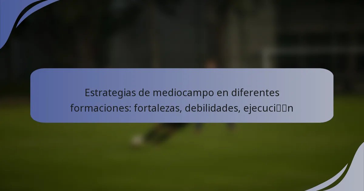 Estrategias de mediocampo en diferentes formaciones: fortalezas, debilidades, ejecución