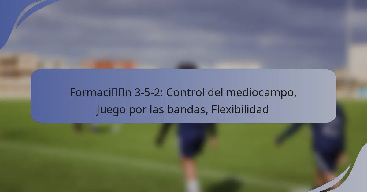 Formación 3-5-2: Control del mediocampo, Juego por las bandas, Flexibilidad