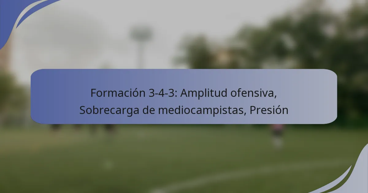 Formación 3-4-3: Amplitud ofensiva, Sobrecarga de mediocampistas, Presión