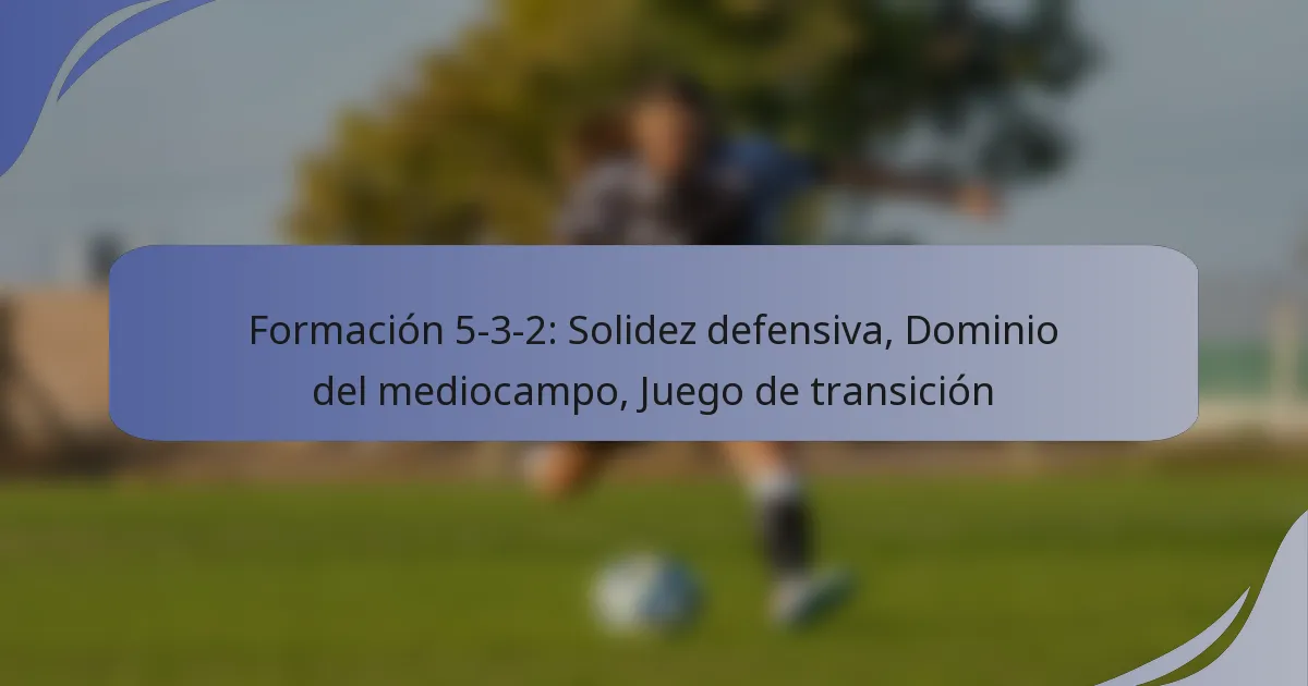 Formación 5-3-2: Solidez defensiva, Dominio del mediocampo, Juego de transición