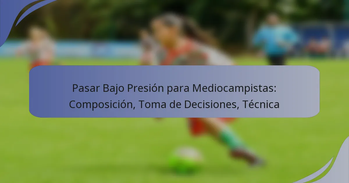 Pasar Bajo Presión para Mediocampistas: Composición, Toma de Decisiones, Técnica