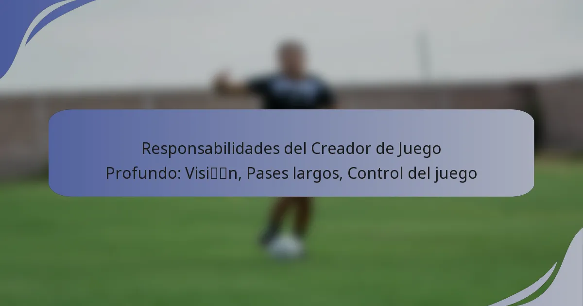 Responsabilidades del Creador de Juego Profundo: Visión, Pases largos, Control del juego