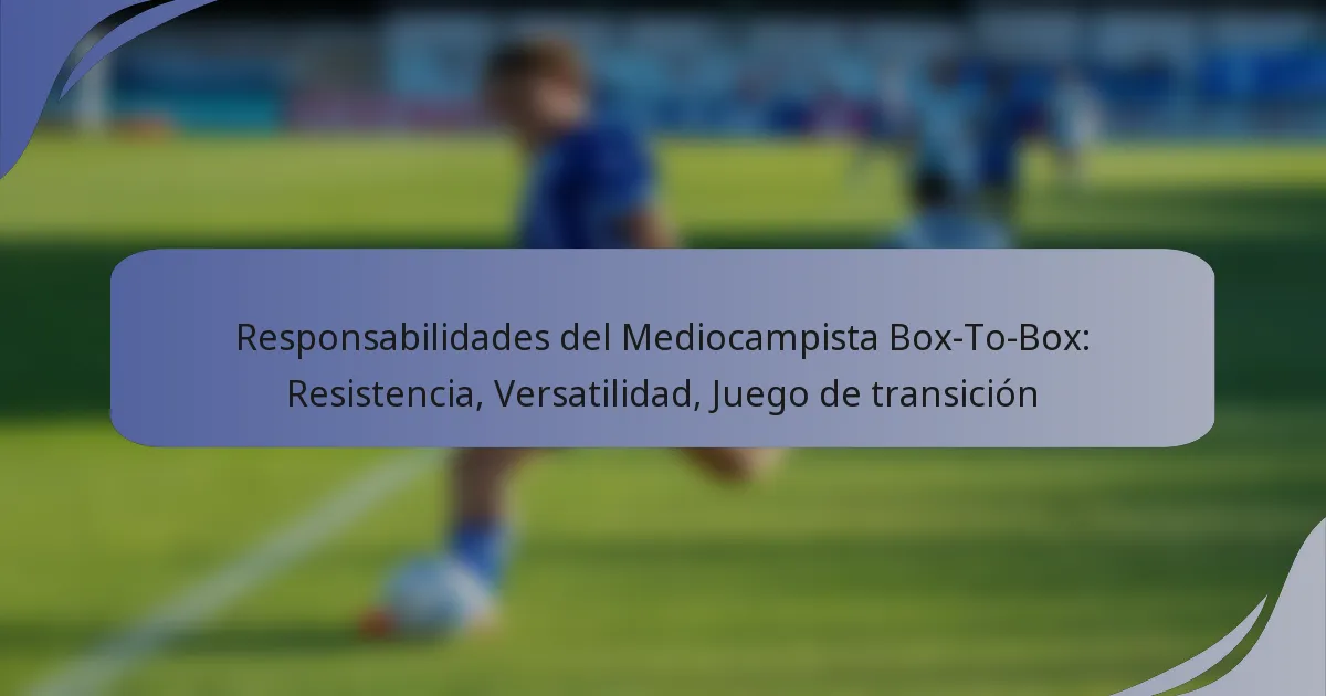 Responsabilidades del Mediocampista Box-To-Box: Resistencia, Versatilidad, Juego de transición