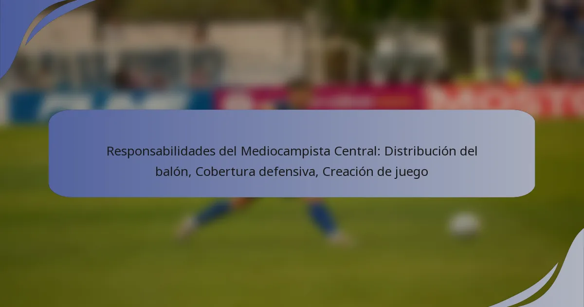 Responsabilidades del Mediocampista Central: Distribución del balón, Cobertura defensiva, Creación de juego