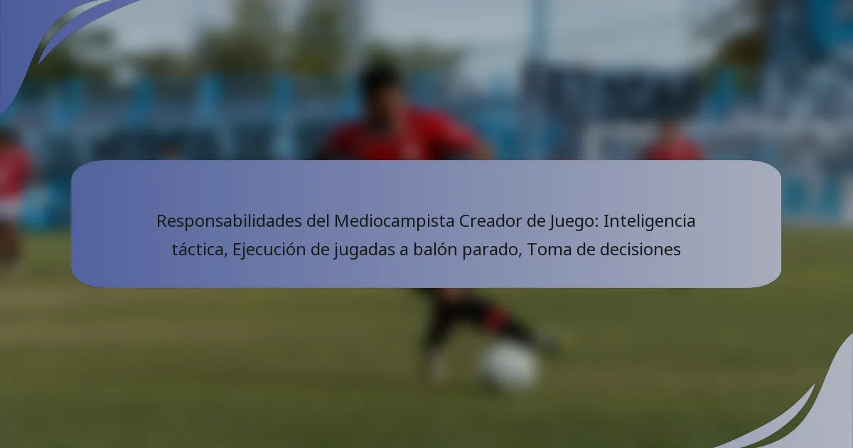 Responsabilidades del Mediocampista Creador de Juego: Inteligencia táctica, Ejecución de jugadas a balón parado, Toma de decisiones