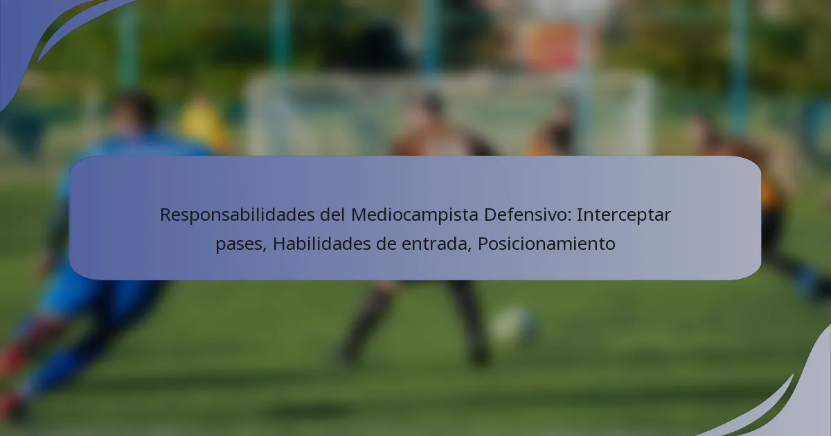 Responsabilidades del Mediocampista Defensivo: Interceptar pases, Habilidades de entrada, Posicionamiento