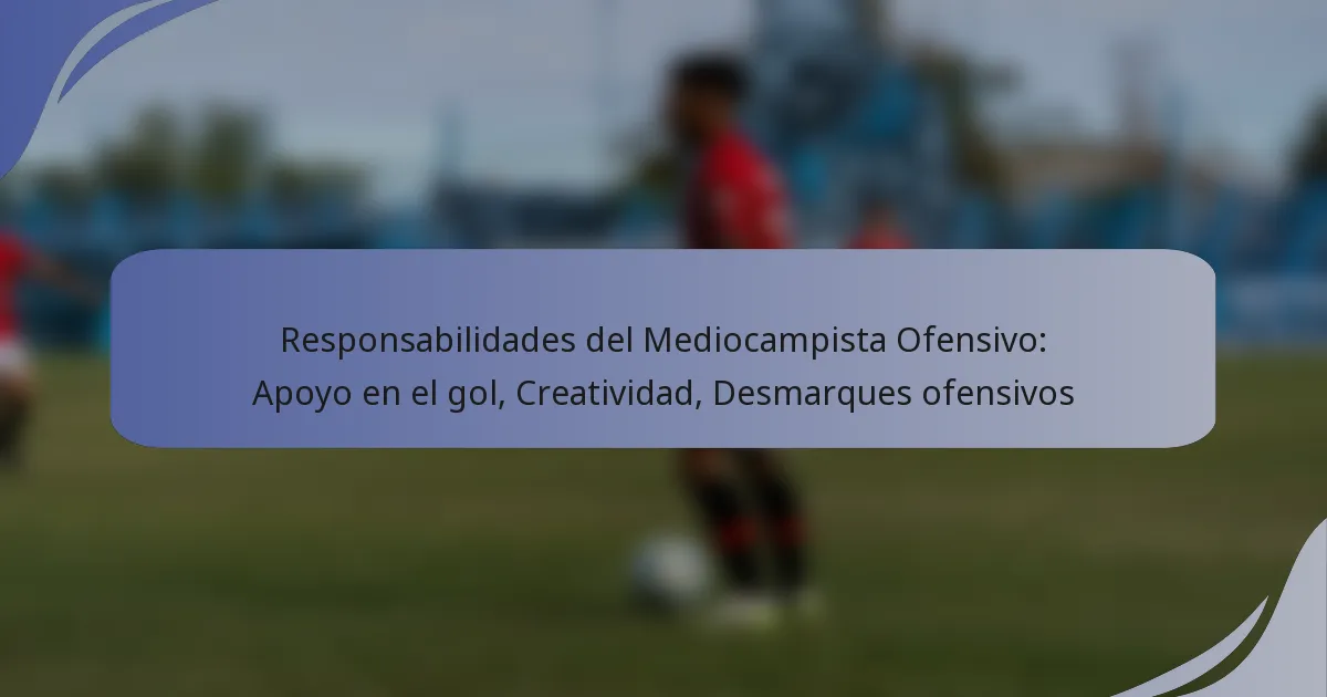 Responsabilidades del Mediocampista Ofensivo: Apoyo en el gol, Creatividad, Desmarques ofensivos