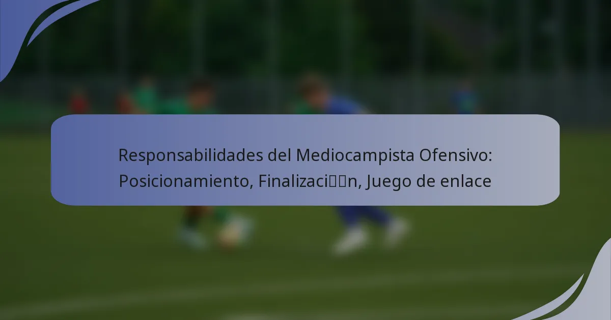Responsabilidades del Mediocampista Ofensivo: Posicionamiento, Finalización, Juego de enlace
