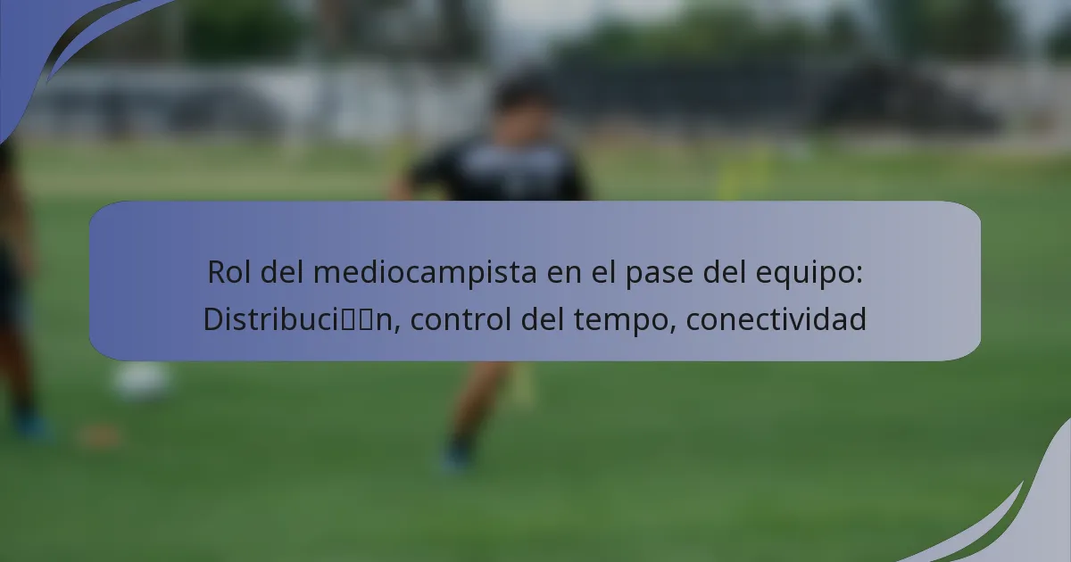 Rol del mediocampista en el pase del equipo: Distribución, control del tempo, conectividad