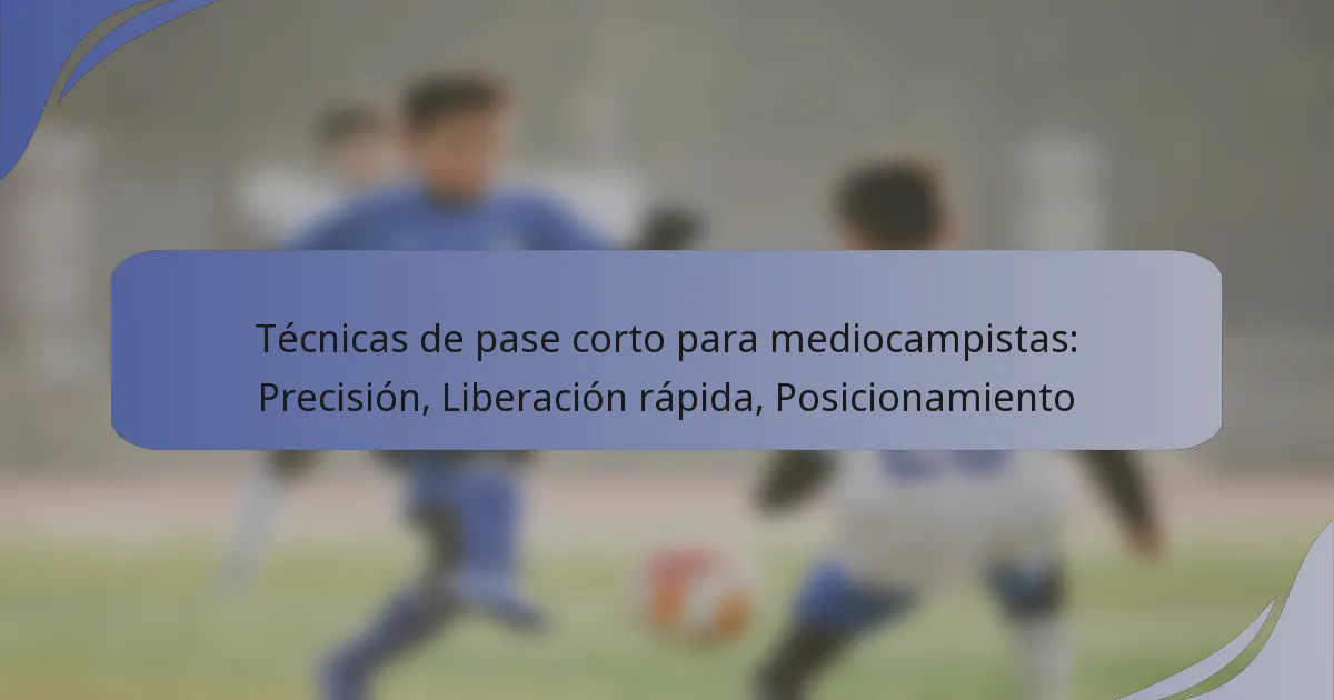 Técnicas de pase corto para mediocampistas: Precisión, Liberación rápida, Posicionamiento