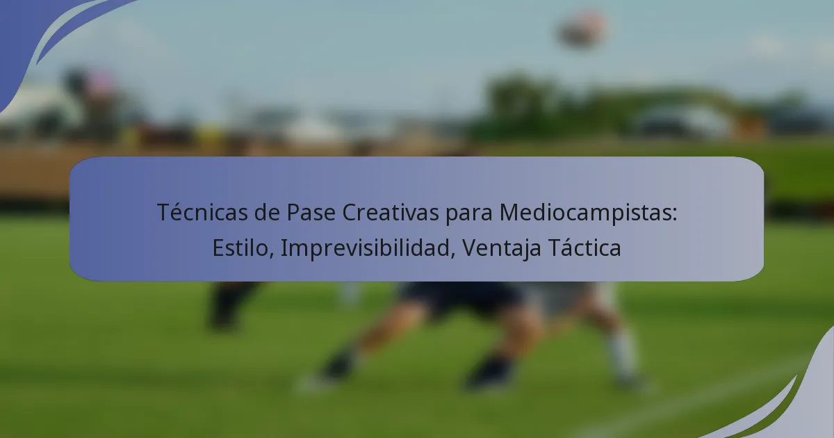 Técnicas de Pase Creativas para Mediocampistas: Estilo, Imprevisibilidad, Ventaja Táctica