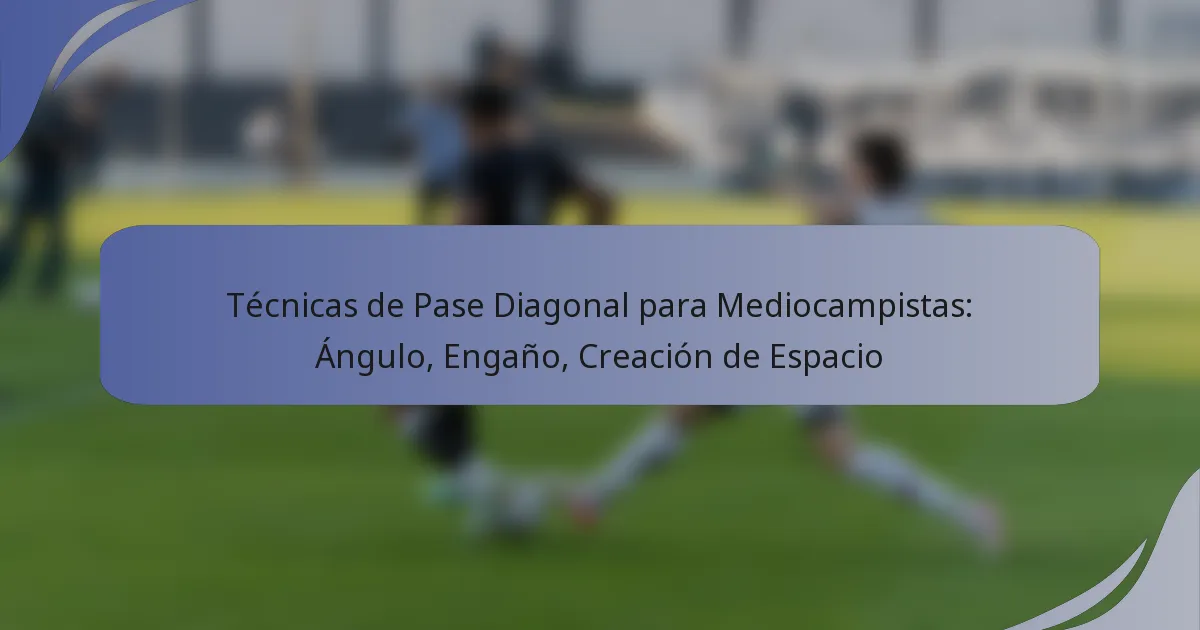 Técnicas de Pase Diagonal para Mediocampistas: Ángulo, Engaño, Creación de Espacio