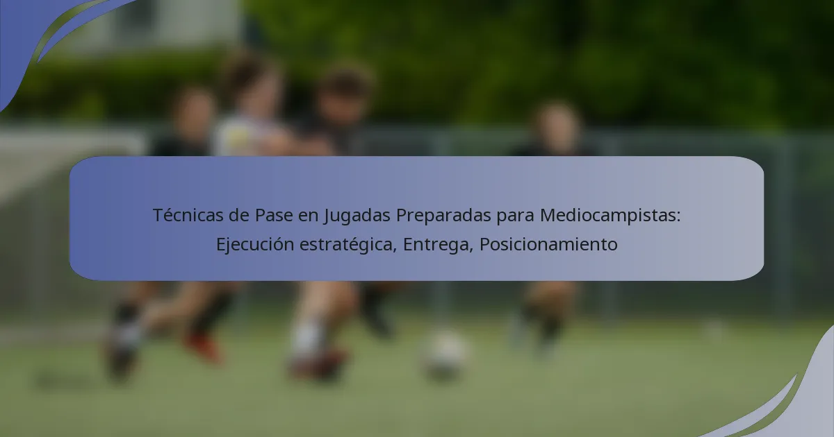 Técnicas de Pase en Jugadas Preparadas para Mediocampistas: Ejecución estratégica, Entrega, Posicionamiento