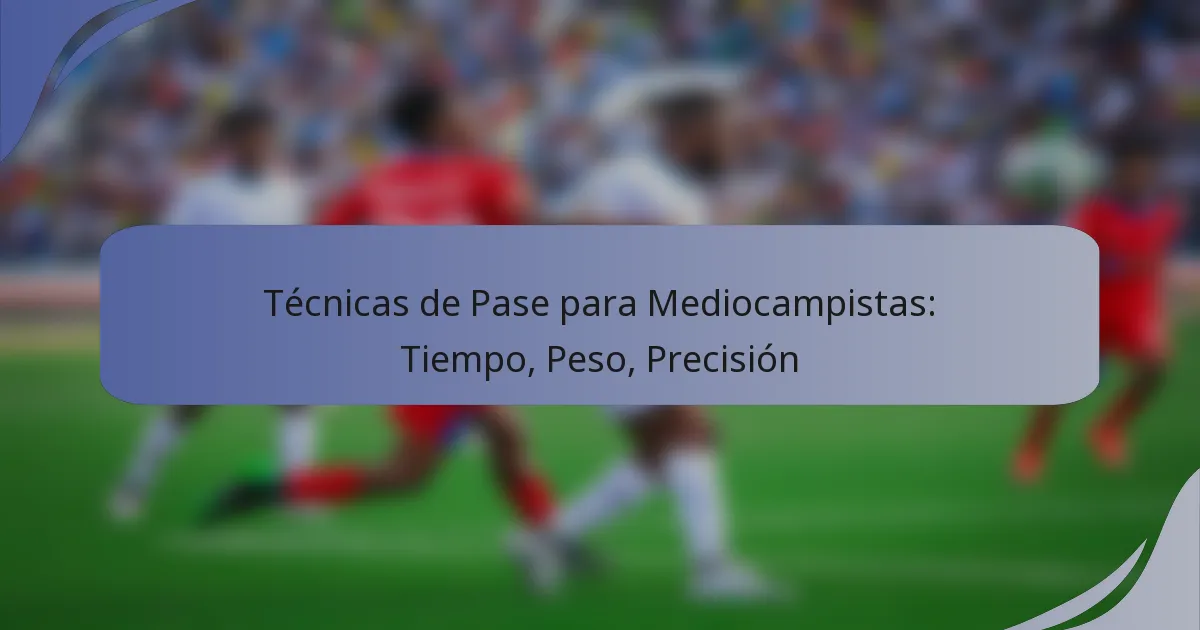 Técnicas de Pase para Mediocampistas: Tiempo, Peso, Precisión