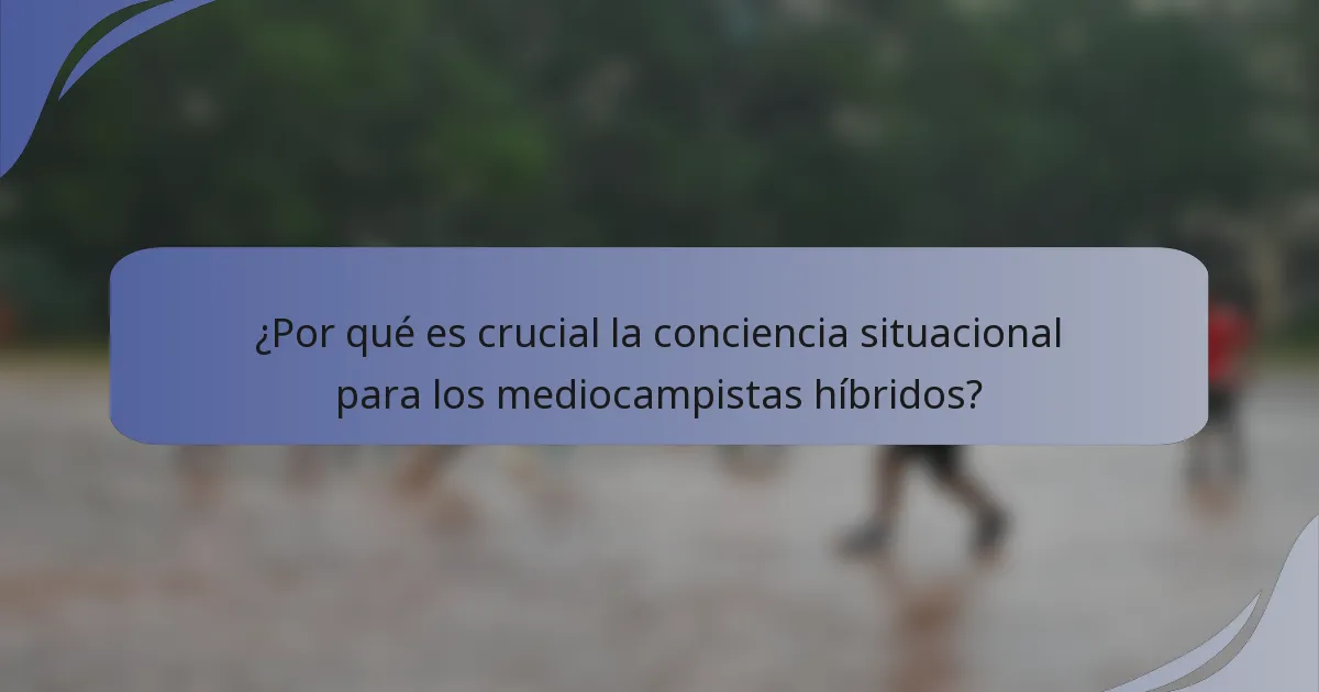 ¿Por qué es crucial la conciencia situacional para los mediocampistas híbridos?