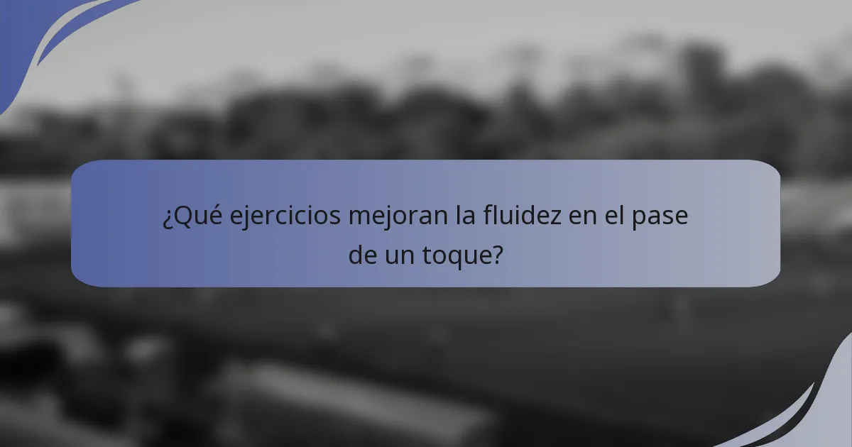 ¿Qué ejercicios mejoran la fluidez en el pase de un toque?